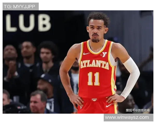 特雷杨如何在NBA赛场上展现个人魅力与团队合作的完美结合